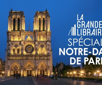 Replay La grande librairie - Spéciale Notre-Dame de Paris