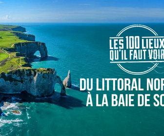 Replay Les 100 lieux qu'il faut voir - Du littoral normand à la baie de Somme