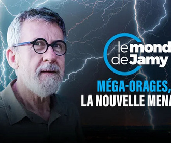 Replay Le monde de Jamy - Méga-orages, la nouvelle menace