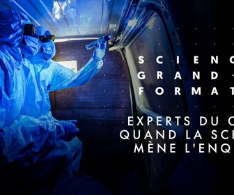 Replay Science grand format - Experts du crime : quand la science mène l'enquête