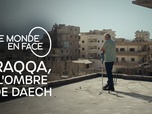 Replay Le monde en face - Raqqa, l'ombre de Daech