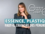 Replay Chaque voix compte - Essence, plastique : faut-il craindre des pénuries ?