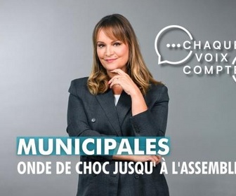Replay Chaque voix compte - Municipales : Onde de choc jusqu'à l'Assemblée ?