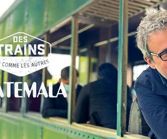 Replay Des trains pas comme les autres - Guatemala