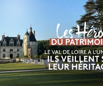 Replay Les héros du patrimoine - Le Val de Loire à l'Unesco, ils veillent sur leur héritage !